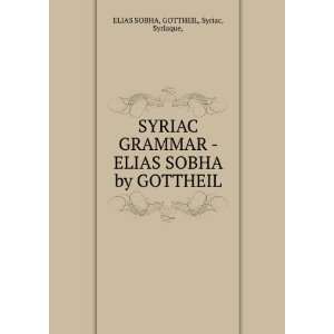  SYRIAC GRAMMAR   ELIAS SOBHA by GOTTHEIL GOTTHEIL, Syriac 