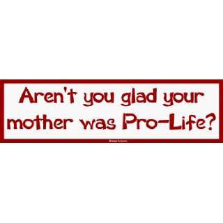   you glad your mother was Pro Life? Large Bumper Sticker Automotive