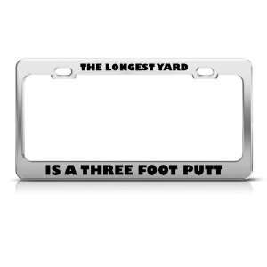 Longest Yard Is A Three Foot Putt Sport Metal license plate frame Tag 