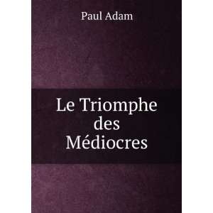  Le Triomphe des MÃ©diocres Paul Adam Books