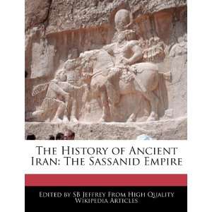   Ancient Iran The Sassanid Empire (9781241307219) SB Jeffrey Books