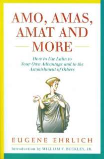 Amo, Amas, Amat and More How to Use Latin to Your Own Advantage and 