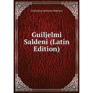   Guiljelmi Saldeni (Latin Edition) Guilielmus Antonius Saldenus Books