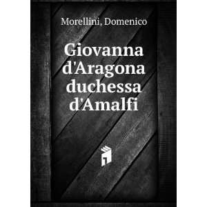    Giovanna dAragona duchessa dAmalfi Domenico Morellini Books