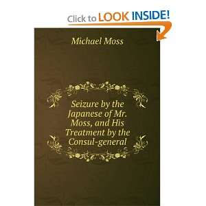   Mr. Moss, and His Treatment by the Consul general Michael Moss Books
