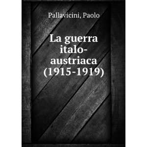    La guerra italo austriaca (1915 1919) Paolo Pallavicini Books