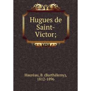   de Saint Victor; B. (BarthÃ©lemy), 1812 1896 HaurÃ©au Books