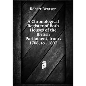   the British Parliament, from . 1708, to . 1807 Robert Beatson Books