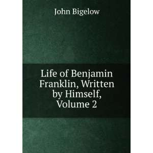   Benjamin Franklin, Written by Himself, Volume 2 John Bigelow Books