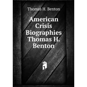   American Crisis Biographies Thomas H. Benton Thomas H. Benton Books