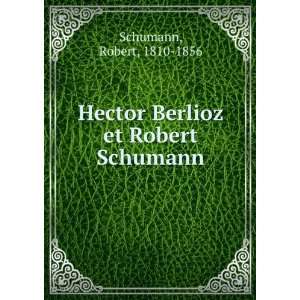   Hector Berlioz et Robert Schumann Robert, 1810 1856 Schumann Books