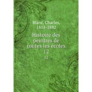  peintres de toutes les Ã©coles. 12 Charles, 1813 1882 Blanc Books
