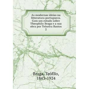   sua obra por Teixeira Bastos. 2 TeÃ³filo, 1843 1924 Braga Books