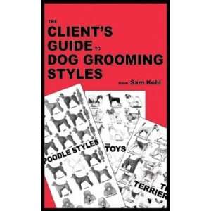   Clients Guide to Dog Grooming Styles (2007) by Sam Kohl