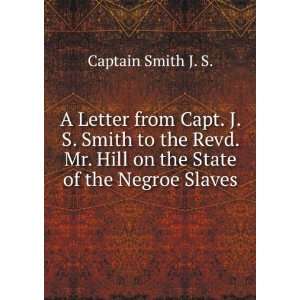   Mr. Hill on the State of the Negroe Slaves Captain Smith J. S. Books