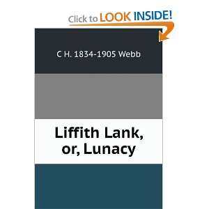  Liffith Lank, or, Lunacy C H. 1834 1905 Webb Books