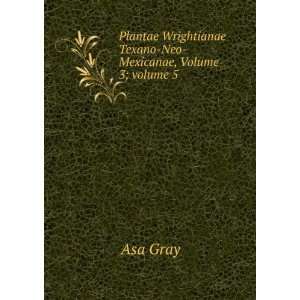   Texano Neo Mexicanae, Volume 3;Â volume 5 Asa Gray Books
