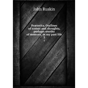   , perhaps worthy of memory, in my past life. 3 John Ruskin Books