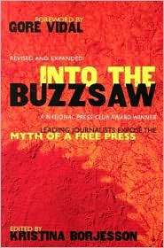 Into the Buzzsaw Leading Journalists Expose the Myth of a Free Press 