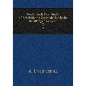   der Nederlandsche Bezittingen in Oost . 2 A. J. van der Aa Books