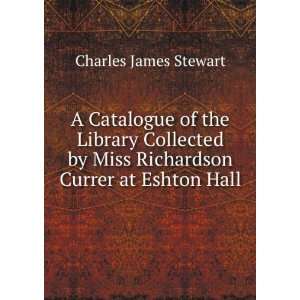   by Miss Richardson Currer at Eshton Hall Charles James Stewart Books
