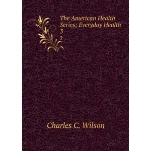   American Health Series; Everyday Health. 3 Charles C. Wilson Books