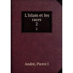 Islam et les races. 2 Pierre J AndrÃ©  Books