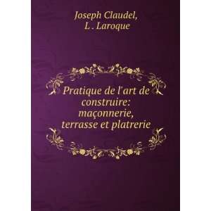   terrasse et platrerie . L . Laroque Joseph Claudel  Books
