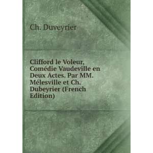Clifford le Voleur, ComÃ©die Vaudeville en Deux Actes. Par MM. MÃ 