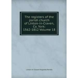   . York 1562 1812 Volume 18 Linton in Craven England (Parish) Books