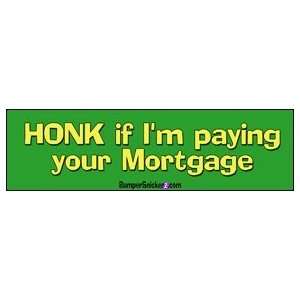 Honk If Im Paying Your Mortgage   Political Stickers (Small 5 x 1.4 