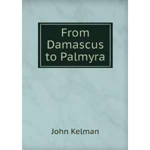  From Damascus to Palmyra John Kelman Books