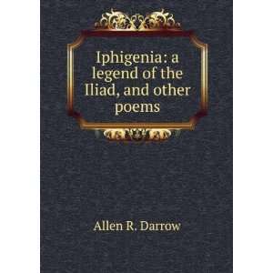   legend of the Iliad, and other poems Allen R. Darrow Books