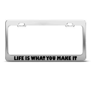 Life Is What You Make It Humor license plate frame Stainless Metal Tag 