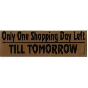   ONE SHOPPING DAY LEFT TILL TOMORROW decal bumper sticker Automotive