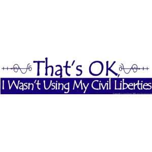  Thats Ok, I Wasnt Using My Civil Liberties   Bumper 