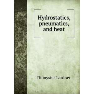    Hydrostatics, pneumatics, and heat Dionysius Lardner Books