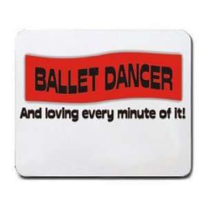  BALLET DANCER And loving every minute of it Mousepad 