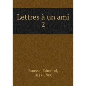  Lettres Ã  un ami. 2 Edmond, 1817 1906 Rousse Books