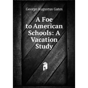  A Foe to American Schools A Vacation Study George 