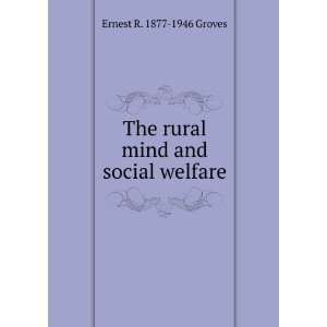   The rural mind and social welfare Ernest R. 1877 1946 Groves Books