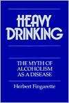 Heavy Drinking The Myth of Alcoholism as a Disease, (0520067541 
