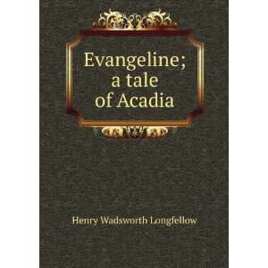    Evangeline; a tale of Acadia Henry Wadsworth Longfellow Books