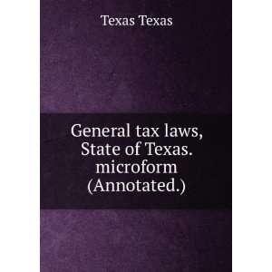   tax laws, State of Texas. microform (Annotated.) Texas Texas Books