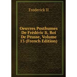   ric Ii, Roi De Prusse, Volume 13 (French Edition) Frederick II Books