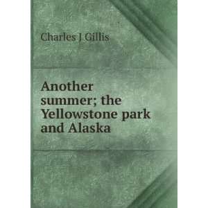   summer; the Yellowstone park and Alaska Charles J Gillis Books