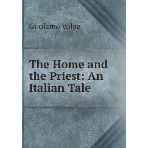  The Home and the Priest An Italian Tale . Girolamo Volpe Books