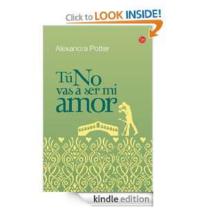 Tú no vas a ser mi amor (Spanish Edition) Alexandra Potter  
