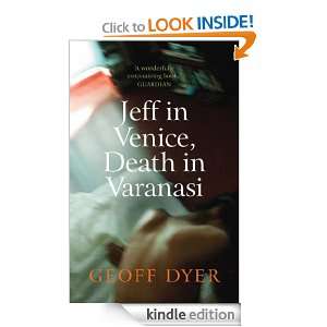 Jeff in Venice, Death in Varanasi Geoff Dyer  Kindle 