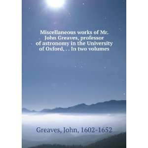   of Oxford, . . In two volumes John, 1602 1652 Greaves Books